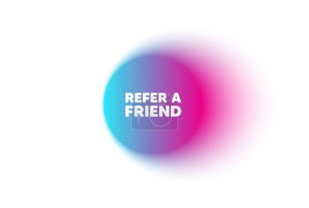 Illustration for Color neon gradient circle banner. Refer a friend tag. Referral program sign. Advertising reference symbol. Refer friend blur message. Grain noise texture color gradation. Vector - Royalty Free Image