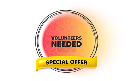 Illustration for Volunteers needed tag. Hand drawn round frame gradient banner. Volunteering service sign. Charity work symbol. Volunteers needed ribbon message. 3d quotation banner. Text balloon. Vector - Royalty Free Image