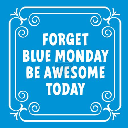 Illustration for Slogan forget blue monday  be awesome today. Blue monday concept, the most depressing day of the year The day commit suicide and depression motivation, third monday January. - Royalty Free Image