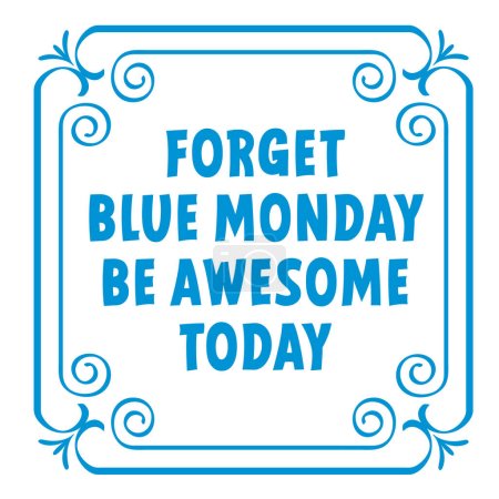 Illustration for Slogan forget blue monday  be awesome today. Blue monday concept, the most depressing day of the year The day commit suicide and depression motivation, third monday January. - Royalty Free Image