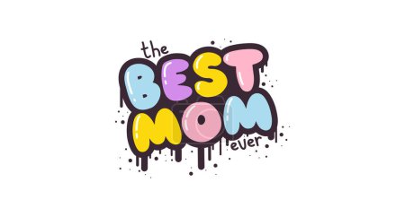 Ilustración de The Best Mom ever - frase de eslogan corto con letras en estilo retro graffiti lindo. Letras dibujadas a mano burbuja con trazo negro y rayas de salpicaduras de pintura. Aislamiento vectorial sobre fondo blanco - Imagen libre de derechos