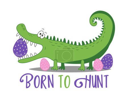 Born to hunt - funny alligator with Easter egg. Good for baby clotes, greting card, poster, label and other decoartion. Happy Easter!