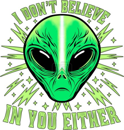 Alien face T-shirt graphic design and text I don't believe in you either.
