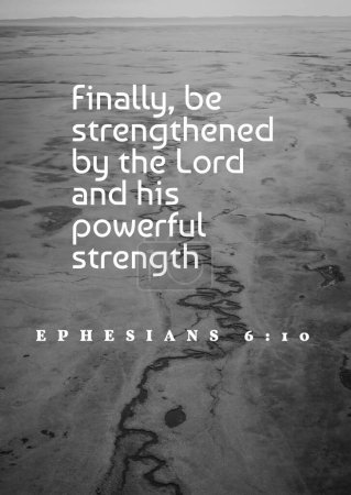 Bible Verses " Finally, be strengthened by the Lord and his powerful strength  Ephesians 6:10  "