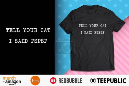 Tell Your Cat I Said Pspsp Shirt Design