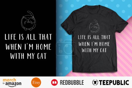 Life Is All That When I'm Home Shirt Design