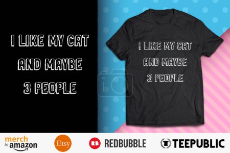 I like my cat and maybe 3 people Shirt Design
