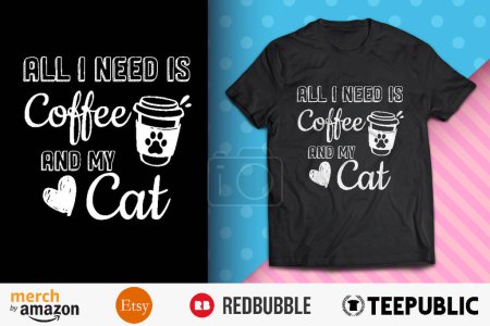 All I Need Coffee And My Cat Shirt Design