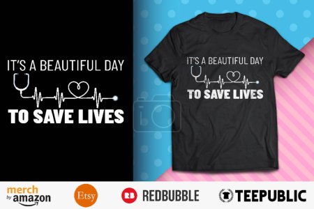 It's a Beautiful Day To Save Lives Shirt Design