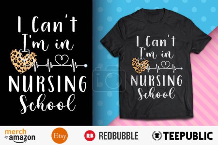 I Can't I'm In Nursing School Shirt Design