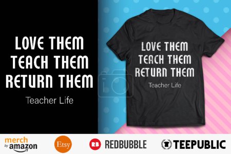 Love Them Teach Them Return Them Shirt Design