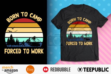 Born to Camp Forced to Work Camping Shirt Design