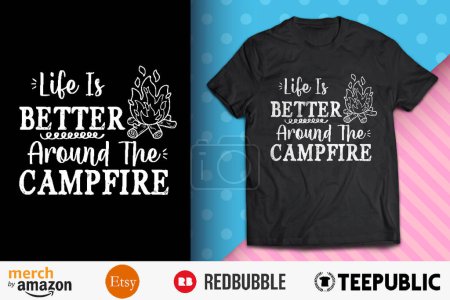 Life Is Better Around The Campfire Shirt Design