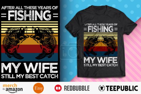 fter All these Years of Fishing Shirt Design