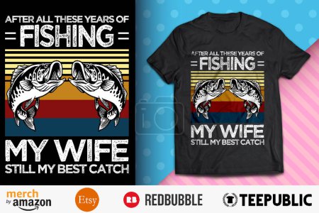 After All these Years of Fishing Shirt Design