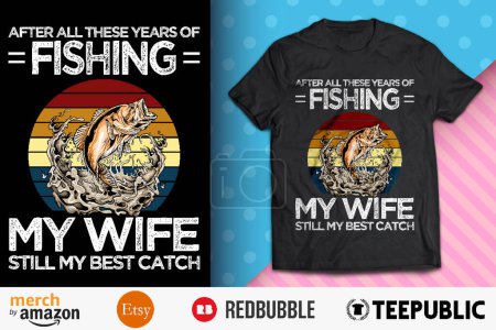 After All these Years of Fishing Shirt Design