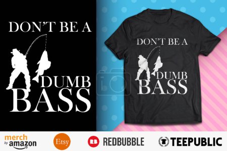 Dont Be A Dumb Bass Shirt Design