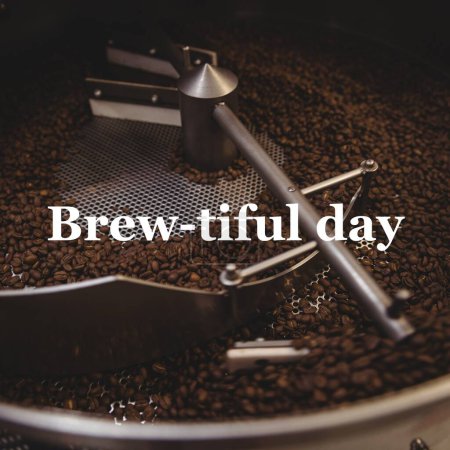Photo for Brew tiful day text over coffee beans being processed in machine. Coffee drinking appreciation and promotional campaign concept digitally generated image. - Royalty Free Image