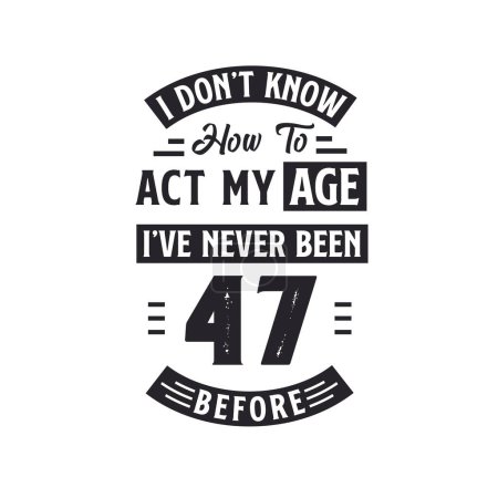 Téléchargez les illustrations : 47e anniversaire Celebration Tshirt design. Je ne sais pas jouer mon âge, je n'ai jamais eu 47 ans.. - en licence libre de droit