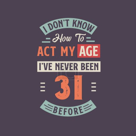 Téléchargez les illustrations : Je ne sais pas comment agir de mon âge, je n'ai jamais eu 31 ans. 31 anniversaire conception de t-shirt. - en licence libre de droit