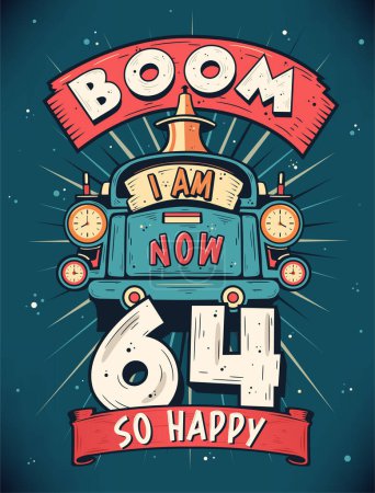 Téléchargez les illustrations : Boom I Am Now 64, So Happy - 64 anniversaire cadeau T-shirt Design vecteur. Vintage rétro 64 ans anniversaire célébration affiche Design. - en licence libre de droit
