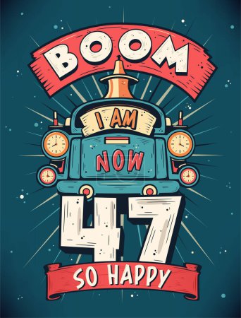 Téléchargez les illustrations : Boom I Am Now 47, So Happy - 47e anniversaire T-shirt cadeau Design vecteur. Rétro Vintage 47 Ans anniversaire Célébration Poster Design. - en licence libre de droit