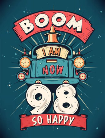Téléchargez les illustrations : Boom Je suis maintenant 98, Si heureux 98e anniversaire T-shirt cadeau Design vecteur. Rétro Vintage 98 Ans Anniversaire Célébration Poster Design. - en licence libre de droit