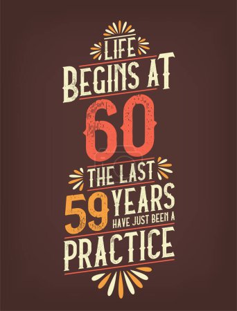 Illustration for Life Begins At 60, The Last 59 Years Have Just Been a Practice. 60 Years Birthday T-shirt - Royalty Free Image