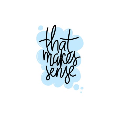 Phrase that makes sense on textured speech bubble shape background. Modern vector lettering phrase for web, cards, prints, banners. Common words script hand writting vector design