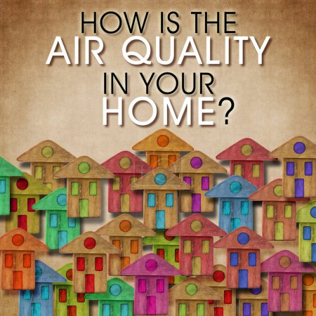 ¿Cómo está la calidad del aire en tu casa? - imagen conceptual con texto contra un grupo de hoeses de colores.
