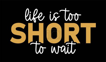  Life Is Too Short To Wait Inspirational Quotes Slogan Typography for Print t shirt design graphic vector