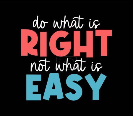 Illustration for Do What Is Right Not What Is Easy Inspirational Quotes Slogan Typography for Print t shirt design graphic vector - Royalty Free Image