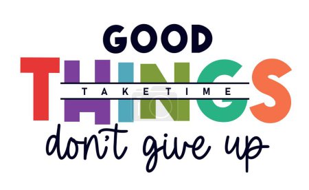 Illustration for Good Things Take Time Don't Give Up Inspirational Quotes Slogan Typography for Print t shirt design graphic vector - Royalty Free Image