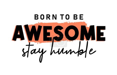 Illustration for Born To Be Awesome Stay Humble Inspirational Quotes Slogan Typography for Print t shirt design graphic vector - Royalty Free Image