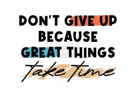 Illustration for Don't Give Up Because Great Things Take Time Inspirational Quotes Slogan Typography for Print t shirt design graphic vector - Royalty Free Image