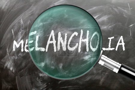 Melancholia - learn, study and inspect it. Taking a closer look at melancholia. A magnifying glass enlarging word 'melancholia' written on a blackboard