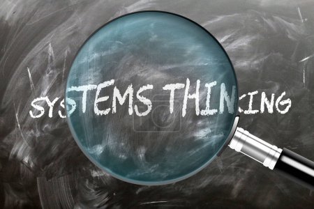 Systems Thinking - learn, study and inspect it. Taking a closer look at systems thinking. A magnifying glass enlarging word 'systems thinking' written on a blackboard