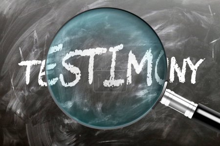Testimony - learn, study and inspect it. Taking a closer look at testimony. A magnifying glass enlarging word 'testimony' written on a blackboard