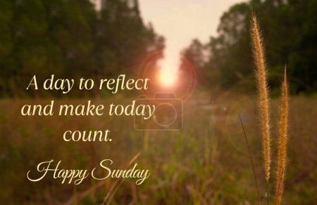 A day o reflect and make today count. Happy Sunday greeting.