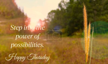 Step into the power of possibilities. Happy Thursday greetings.