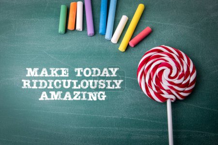 Make Today Ridiculously Amazing. Text on a green chalkboard background.