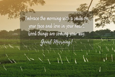 Paddy field with motivational and inspirational quote Embrace the morning with a smile on your face and love in your heart, good things are coming your way, Good morning.