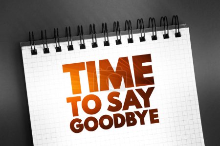 Time To Say Goodbye Text auf Notizblock, Konzepthintergrund