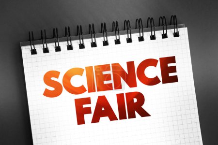 Science fair - competitive event, hosted by schools worldwide, text on notepad concept for presentations and reports