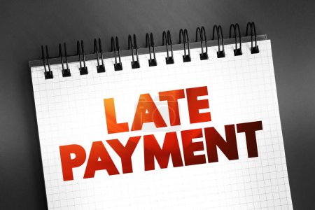 Late payment - mount of money a borrower sends to a lender that arrives after the date that the payment was due, text concept on notepad