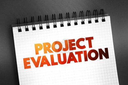 Project evaluation - systematic and objective assessment of an ongoing or completed project, text on notepad, concept background