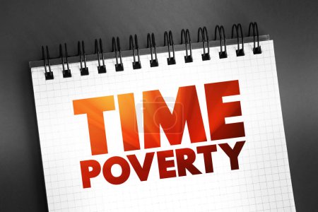 Photo for Time poverty - people who have relatively little leisure time despite having a high disposable income through well-paid employment, text on notepad - Royalty Free Image