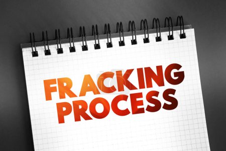 Photo for Fracking Process - well stimulation technique involving the fracturing of bedrock formations by a pressurized liquid, text concept on notepad - Royalty Free Image