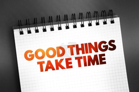 Téléchargez les photos : Good Things Take Time citation textuelle sur bloc-notes, fond de concept - en image libre de droit