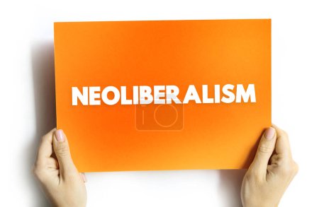 Foto de Neoliberalismo - ideología donde se supone que todo el mundo debe centrarse en la prosperidad económica o el crecimiento económico, concepto de texto en tarjeta - Imagen libre de derechos